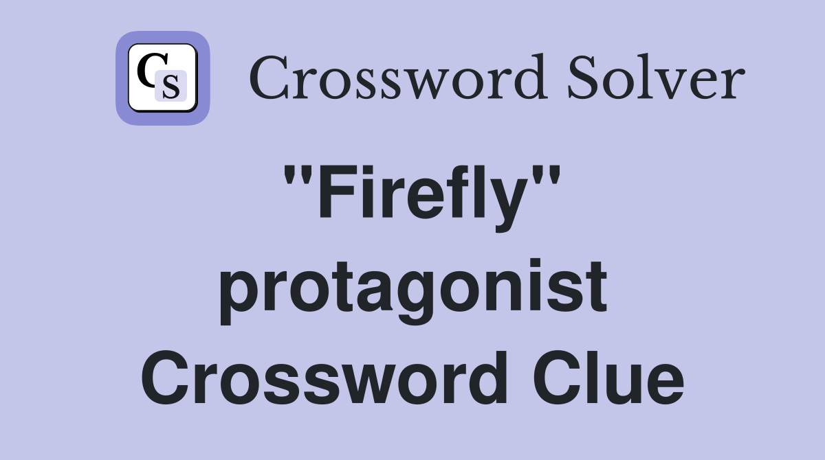 "Firefly" protagonist Crossword Clue Answers Crossword Solver